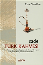 Sade Trk Kahvesi: Yeni Cumhuriyet`in Kurulu Yllarnda Trkiye`de Yaam bir ngiliz Kadnn Gzlem ve Dnceleri Arion Yaynevi