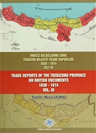 ngiliz Belgelerine Gre Trabzon Vilayeti Ticari Raporlar Cilt: 3 / Trade Reports Of The Trebizond Province On British Documents Vol: 3 Trk Tarih Kurumu Yaynlar