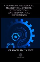 A Course of Mechanical Magnetical Optical Hydrostatical and Pneumatical Experiments Platanus Publishing