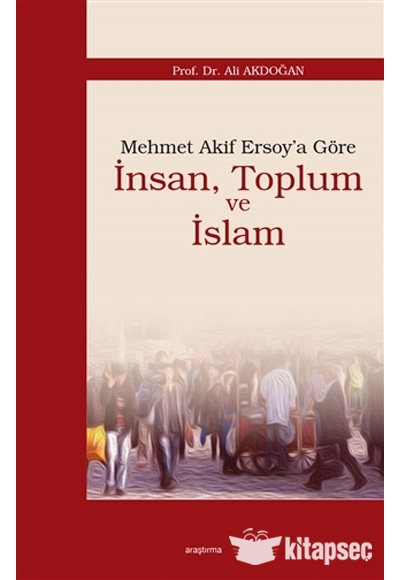 Mehmet Akif Ersoy a Göre İnsan Toplum ve İslam Araştırma Yayınları
