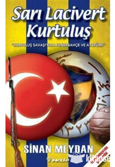 Sarı Lacivert Kurtuluş Kurtuluş Savaşı`nda Fenerbahçe ve Atatürk Fenerbahçe`nin Gizli Tarihi İnkılap Kitabevi
