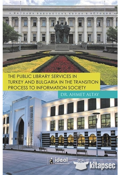 The Public Library Services in Turkey and Bulgaria in The Transition Process To Information Society İdeal Kültür Yayıncılık