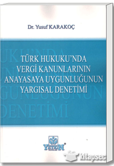 Türk Hukuku`nda Vergi Kanunlarının Anayasaya Uygunluğunun Yargısal Denetimi Yetkin Yayınları