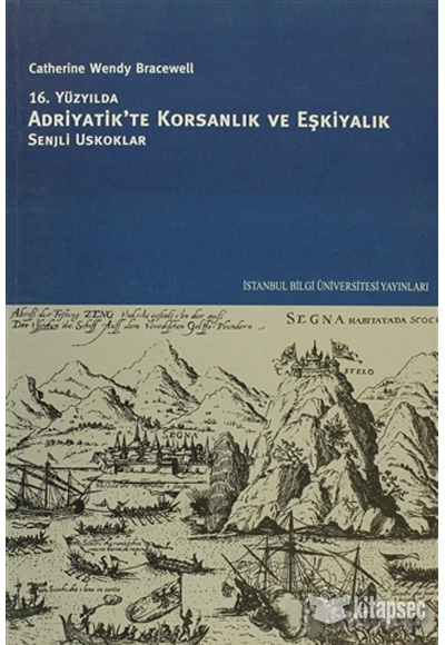 16. Yüzyılda Adriyatik`te Korsanlık ve Eşkiyalık İstanbul Bilgi Üniversitesi Yayınları