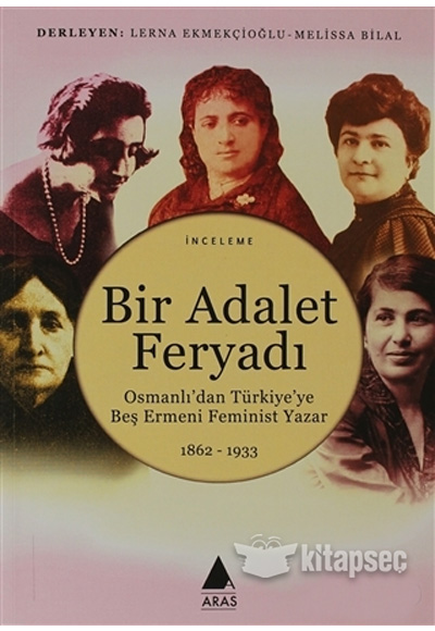 Bir Adalet Feryadı Osmanlıdan Türkiyeye Beş Ermeni Feminist Yazar 1862 1933 Aras Yayıncılık
