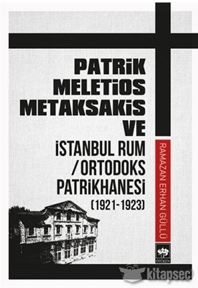 Patrik Meletios Metaksakis ve İstanbul Rum Ortodoks Patrikhanesi (1921 1923) Ötüken Neşriyat