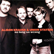 So Long So Wrong Alison Krauss and Union Station