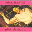 Pink Elephants Mick Harvey