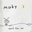 Wait For Me Moby