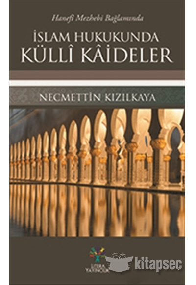 Hanefi Mezhebi Bağlamında İslam Hukukunda Külli Kaideler Litera Yayınları
