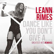 Dance Like You Don`t Give A Greatest Remixes LeAnn Rimes