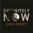 Definitely Now Liam Bailey