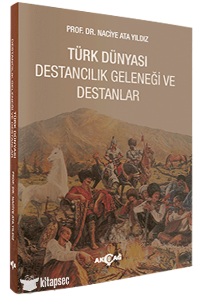 Türk Dünyası Destancılık Geleneği ve Destanlar Naciye Ata Yıldız Akçağ Yayınları