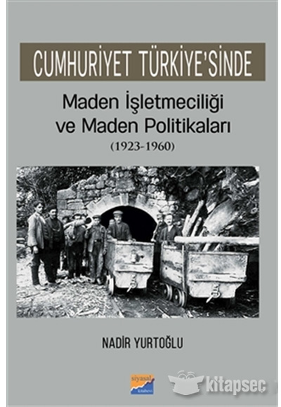 Cumhuriyet Türkiye`sinde Maden İşleteciliği ve Maden Politikaları 1923 1960 Nadir Yurtoğlu Siyasal Kitabevi