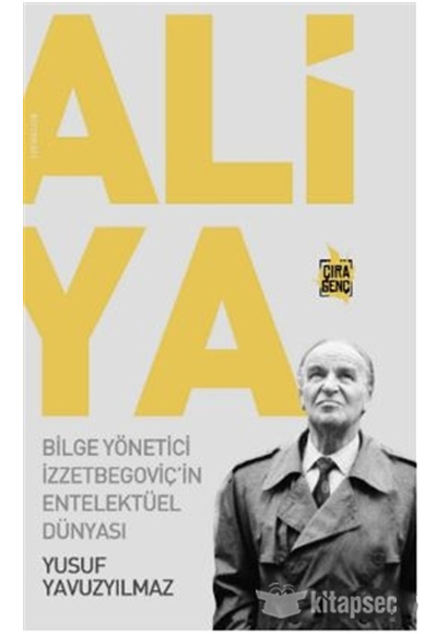 Aliya - Bilge Yönetici İzzetbegoviç`in Entelektüel Dünyası Yusuf Yavuzyılmaz Çıra Yayınları