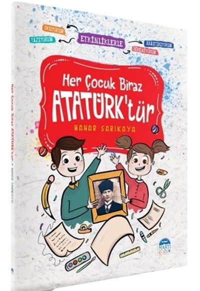 Her Çocuk Biraz Atatürk`tür - Etkinliklerle Okuyorum Araştırıyorum Yazıyorum Öğreniyorum Bahar Sarıkaya Martı Çocuk Kulubü