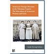 American Foreign Missions to the Ottoman Empire: The Education of Armenian Women and Girls Sarah Zeynep Gven Libra Yaynlar