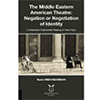 The Middle Eastern American Theatre Negation or Negotiation of Identity Nazila Heidarzadegan Akademisyen Kitabevi