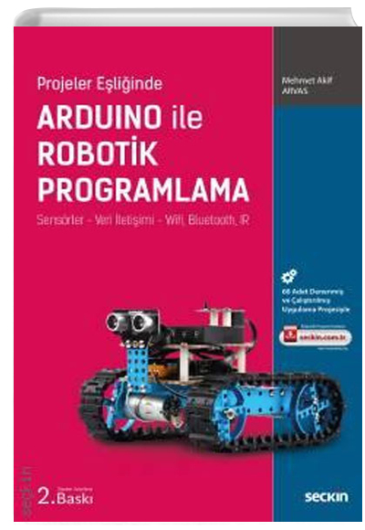 Projeler Eşliğinde Arduino ile Robotik Programlama Sensörler - Veri İletişimi - Wifi, Bluetooth, IR Mehmet Akif Arvas Seçkin Yayınevi