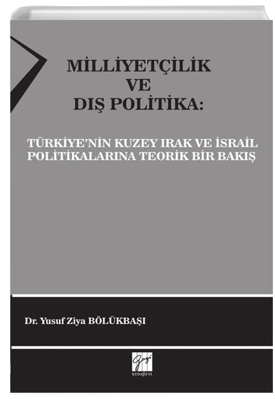 Milliyetilik ve D Politika: Trkiyenin Kuzey Irak ve srail Politikalarna Teorik Bir Bak Gazi Kitabevi
