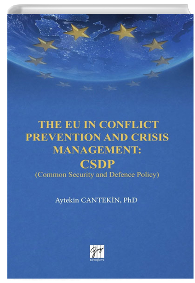 The EU in Conflict Prevention and Crisis Management: CSDP(Common Security and Defence Policy) Gazi Kitabevi