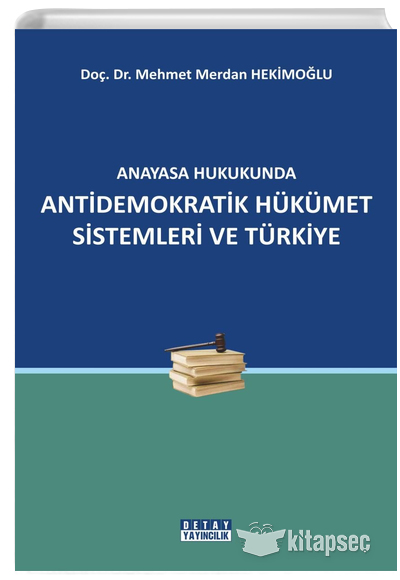 Anayasa Hukukunda Antidemokratik Hükümet Sistemleri Ve Türkiye Detay Yayıncılık