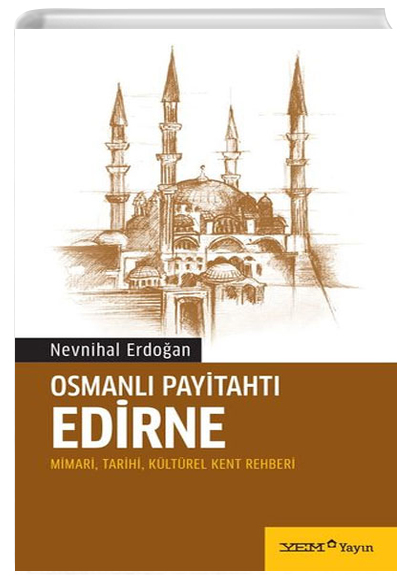 Osmanl Payitaht Edirne Mimari, Tarihi, Kltrel Kent Rehberi Nevnihal Erdoan Yem Yayn