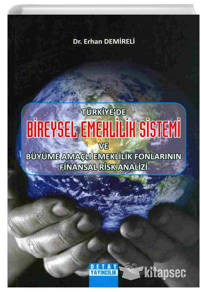Türkiyede Bireysel Emeklilik Sistemi Ve Büyüme Amaçlı Emeklilik Fonlarının Finansal Risk Analizi Detay Yayıncılık