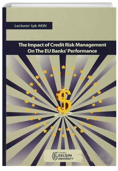 The Impact Of Credıt Risk Management On The EU Banks Performance Işık Aydın  İstanbul Gelişim Üniversitesi Yayınları