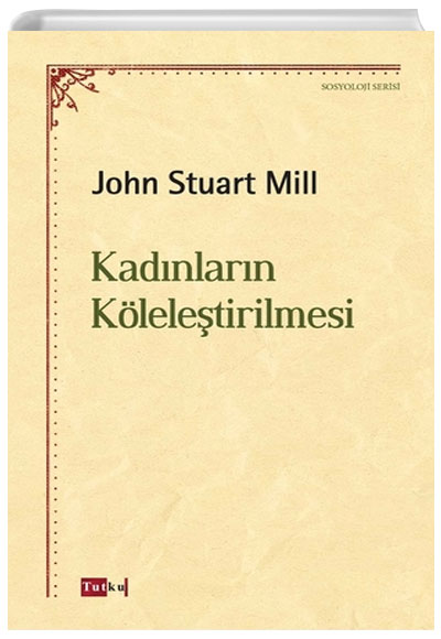 Kadınların Köleleştirilmesi John Stuart Mill Tutku Yayınevi