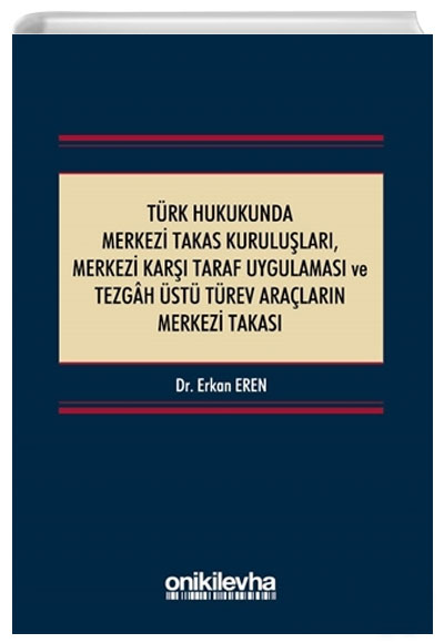 Türk Hukukunda Merkezi Takas Kuruluşları Merkezi Karşı Taraf Uygulaması ve Tezgah Üstü Türev Araçların Merkezi Takası Erkan Eren On İki Levha Yayınları