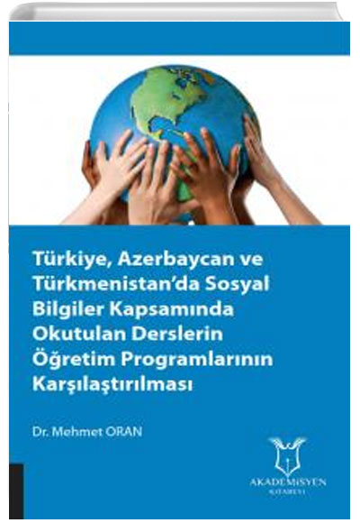 Türkiye, Azerbaycan ve Türkmenistanda Sosyal Bilgiler Kapsamında Okutulan Derslerin Öğretim Programlarının Karşılaştırılması Mehmet Oran Akademisyen Kitabevi