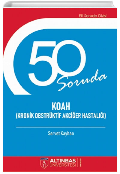 50 Soruda Koah (Kronik Obstrüktif Akciğer Hastalığı) Servet Kayhan Altınbaş Üniversitesi Yayınları