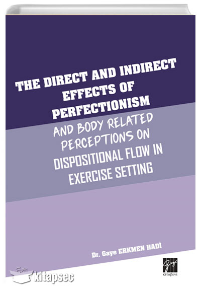The Direct and Indirect Effects Of Perfectionism And Body Related Perceptions On Dispositional Flow in Exercise Setting Gazi Kitabevi