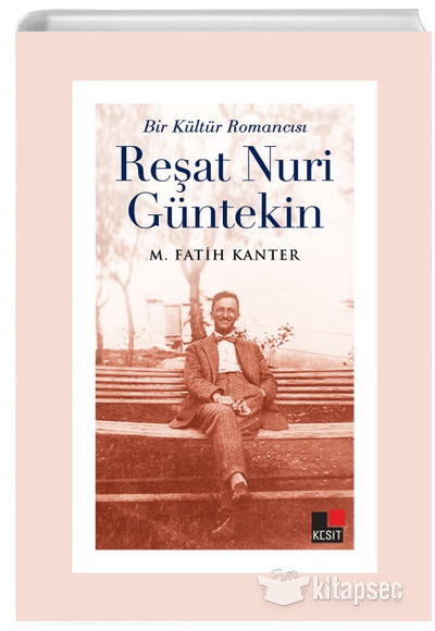 Bir Kültür Romancısı Reşat Nuri Güntekin M. Fatih Kanter Kesit Yayınları