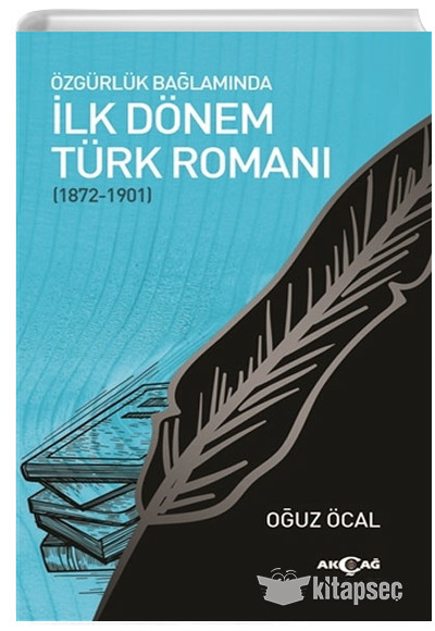 Özgürlük Bağlamında İlk Dönem Türk Romanı 1872 1901 Oğuz Öcal Akçağ Yayınları