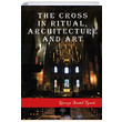 The Cross in Ritual Architecture and Art George Smith Tyack Platanus Publishing