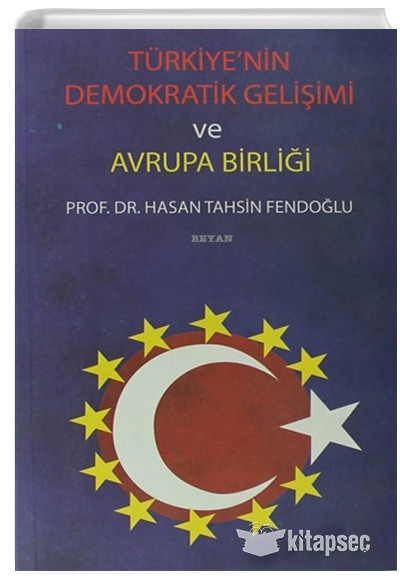 Türkiyenin Demokratik Gelişimi ve Avrupa Birliği Hasan Tahsin Fendoğlu Beyan Yayınları