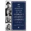 Essential Wisdom of the Worlds Greatest Leaders Carol Kelly Gangi Sterling Publishing