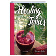 Healing Tonics Next Level Juices Smoothies and Elixirs for Health and Wellness Adriana Ayales Sterling Publishing