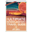Ultimate Interplanetary Travel Guide A Futuristic Journey Through the Cosmos Jim Bell Sterling Publishing