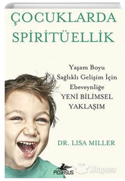 Çocuklarda Spiritüellik Yaşam Boyu Sağlıklı Gelişim İçin Ebeveynliğe Yeni Bilimsel Yaklaşim Pegasus Yayınları