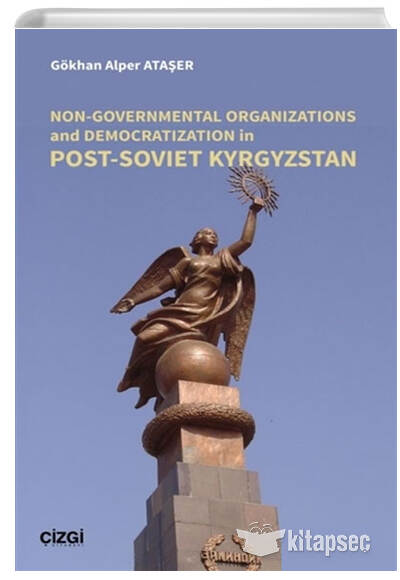 Non Governmental Organizations and Democratization in Post Soviet Kyrgystan Çizgi Kitabevi Yayınları