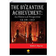 The Byzantine Achievement An Historical Perspective CE 330 1453 Duvar Kitabevi