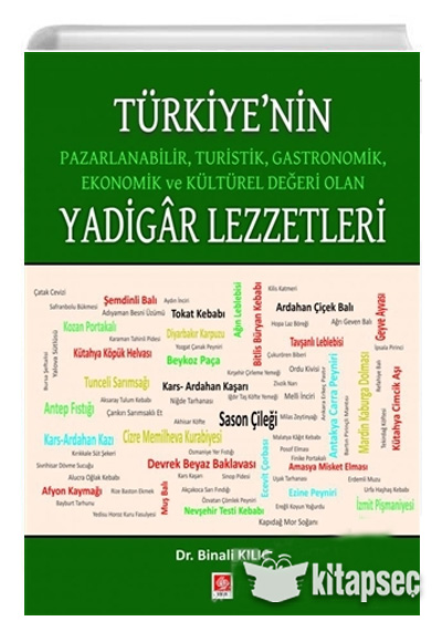 Türkiye`nin Pazarlanabilir Turistik Gastronomik Ekonomik ve Kültürel Değeri Olan Yadigar Lezzetler Binali Kılıç Ekin Basım Yayın