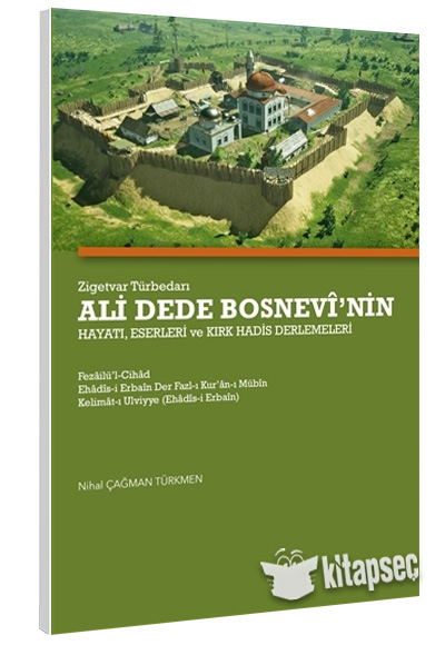 Zigetvar Türbedarı Ali Dede Bosnevi nin Hayatı Eserleri ve Kırk Hadis Derlemeleri Nihal Çağman Türkmen Hiperlink Yayınları