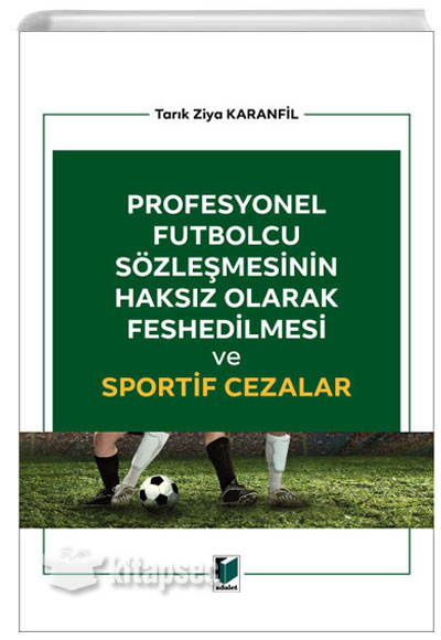 Profesyonel Futbolcu Sözleşmesinin Haksız Olarak Feshedilmesi ve Sportif Cezalar Adalet Yayınevi