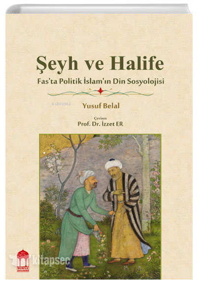 Şeyh ve Halife Fasta Politik İslamın Din Sosyolojisi Yusuf Belal Bursa Akademi