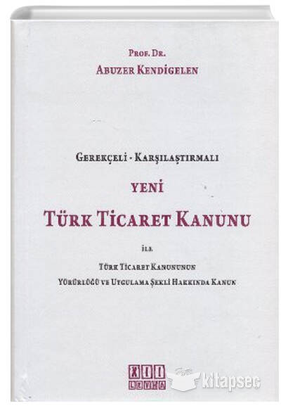 Yeni Türk Ticaret Kanunu ile Türk Ticaret Kanununun Yürürlüğü ve Uygulama Şekli Hakkında Kanun Abuzer Kendigelen On İki Levha Yayıncılık