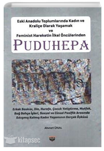 Eski Anadolu Toplumlarında Kadın ve Kraliçe Olarak Yaşamak ve Feminist Hareketin İlkel Öncülerinden Puduhepa Ahmet Ünal Bilgin Kültür Sanat